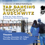 Tap Dancing Through Auschwitz – A Play By Tyler Ellman Directed By Christine Barclay