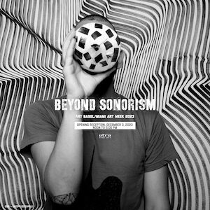 Beyond Sonorism: Miami Art Week/Art Basel Exhibition