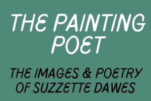 The Painting Poet: The images & poetry of Suzzette Dawes.