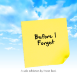 Before I Forget: An art exhibition by Kristin Beck