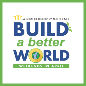 Build A Better World Weekends at Museum of Discovery and Science