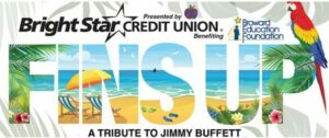 BrightStar Credit Union’s Fins Up! A Tribute to Jimmy Buffett Benefitting Broward Education Foundation